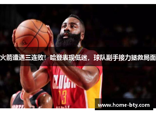 火箭遭遇三连败！哈登表现低迷，球队副手接力拯救局面