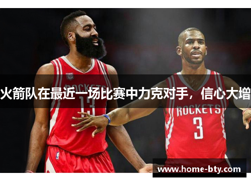 火箭队在最近一场比赛中力克对手，信心大增
