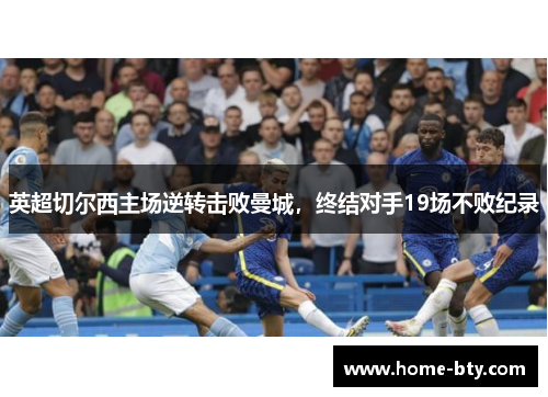 英超切尔西主场逆转击败曼城，终结对手19场不败纪录