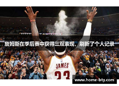 詹姆斯在季后赛中获得三双表现，刷新了个人记录