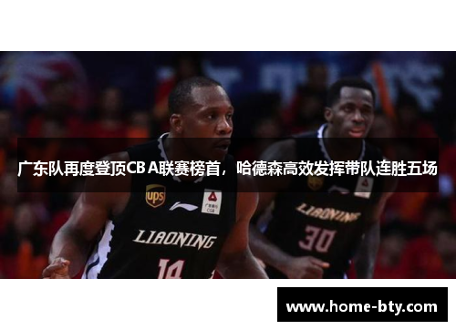 广东队再度登顶CBA联赛榜首，哈德森高效发挥带队连胜五场