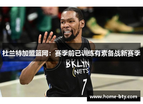 杜兰特加盟篮网：赛季前已训练有素备战新赛季